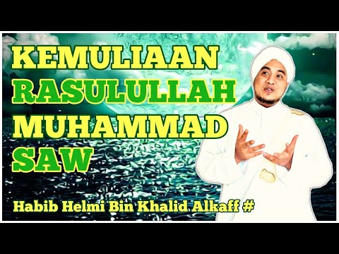 KEMULIAAN NABI MUHAMMAD SAW DI SISI ALLAH SWT - HABIB HELMI BIN KHALID ALKAFF