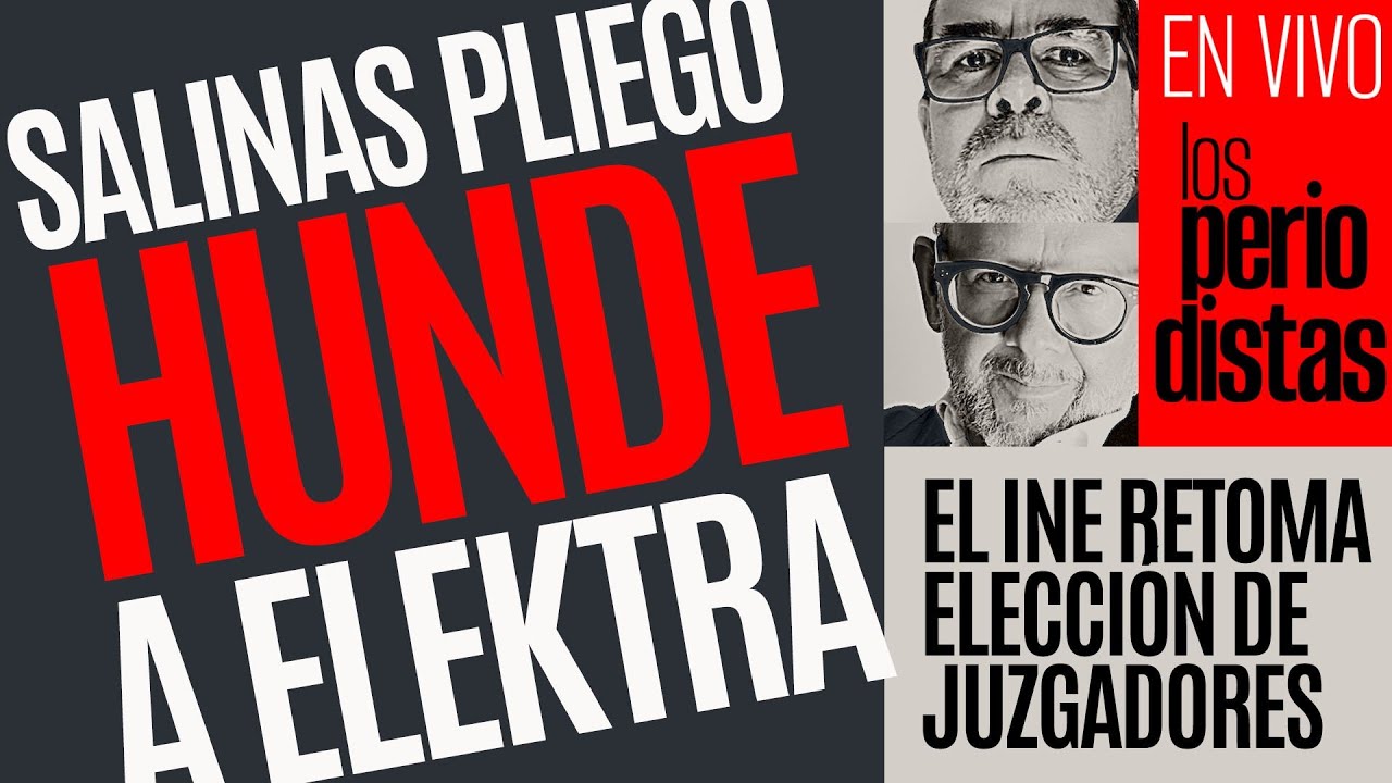 #EnVivo ¬ #LosPeriodistas ¬ Salinas Pliego hude a Elektra ¬ El INE retoma elección de juzgadores