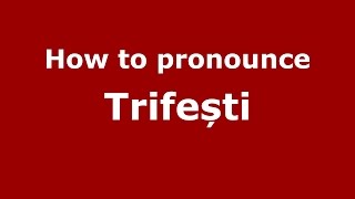 How to pronounce Trifești