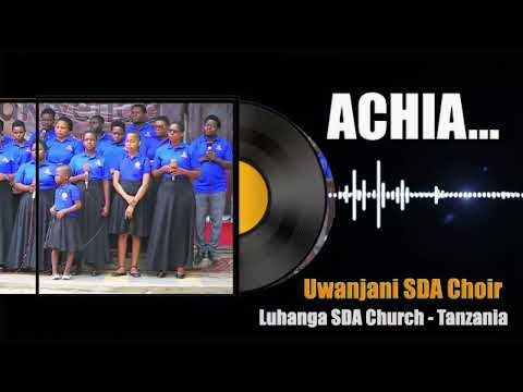 ACHIA UWE HURU UWANJANI SDA CHOIR LUHANGA SDA CHURCH DSM TZ 0747050546