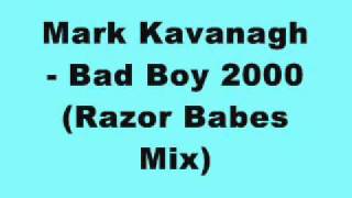 Mark Kavanagh - Bad Boy 2000 (Razor Babes Mix)