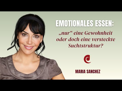 Emotionales Essen: „nur“ eine Gewohnheit oder doch eine versteckte Suchtstruktur? – Maria Sanchez