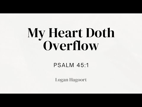 "My Heart Doth Overflow" | Logan Hagoort