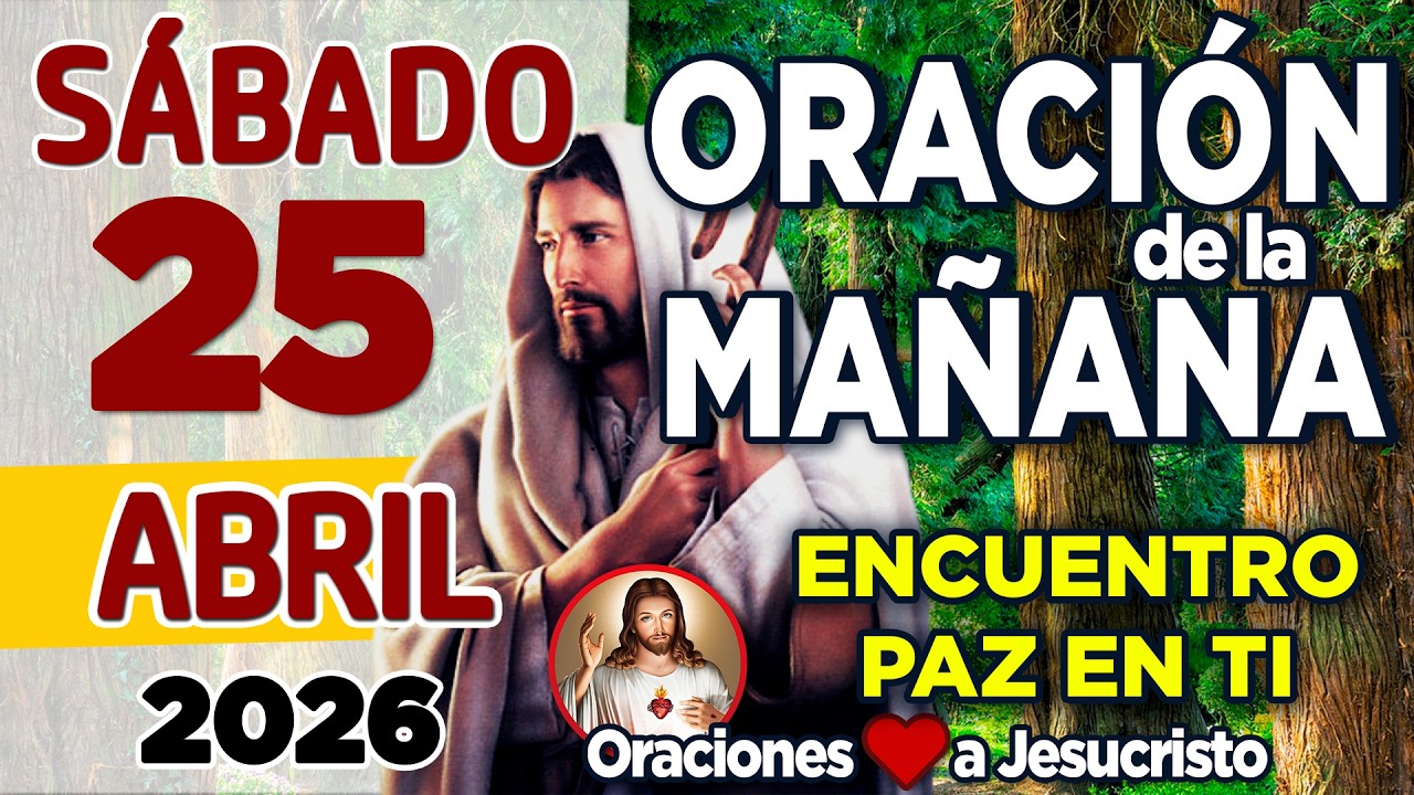 Oración de la Mañana del día Sábado 25 de Abril de 2026 + PETICIÓN A DIOS: Sentimientos Escondidos