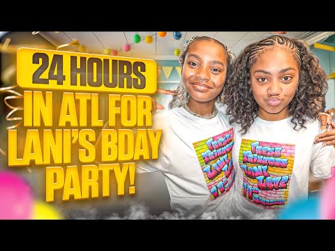 24 HOURS IN ATLANTA FOR LANI’S BDAY PARTY!