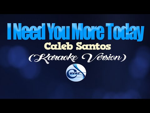 I NEED YOU MORE TODAY - Caleb Santos (KARAOKE VERSION)