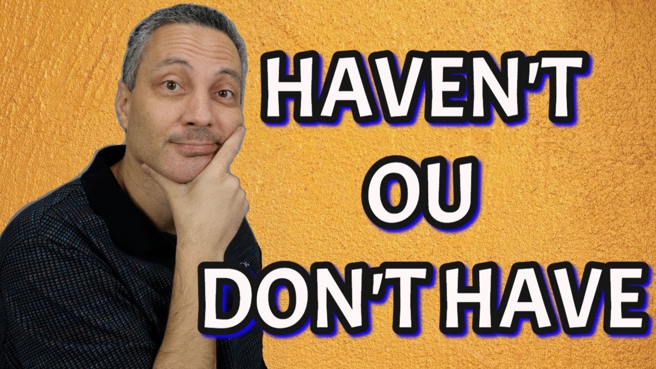 Diferença entre DON'T HAVE x HAVEN'T