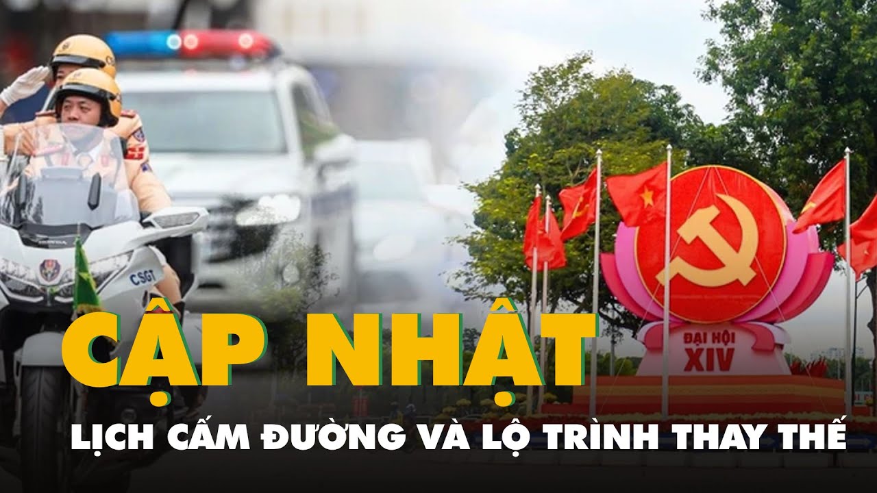 Lịch cấm đường và lộ trình thay thế trong thời gian diễn ra Đại hội XIV