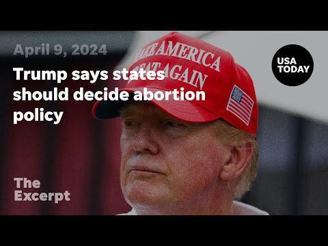 Trump says states should decide abortion policy The Excerpt