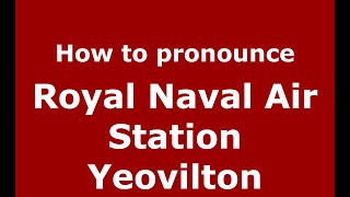 How to pronounce Royal Naval Air Station Yeovilton