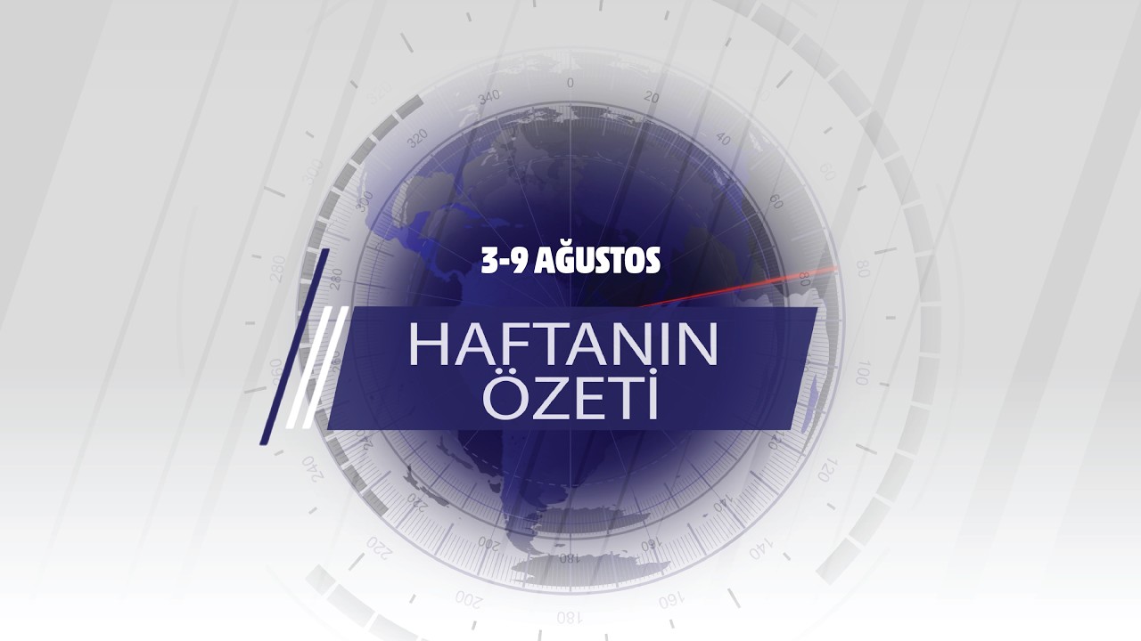 3-9 AĞUSTOS HAFTANIN ÖZETİ