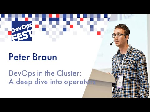 Peter Braun. DevOps in the Cluster: A deep dive into operators. DevOps Fest 2019