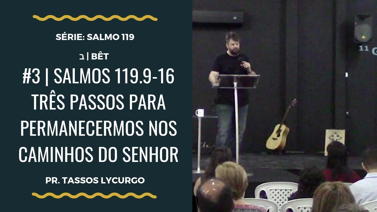 Salmos 119:9-16 | TRÊS PASSOS PARA PERMANECERMOS NOS CAMINHOS DO SENHOR (por Tassos Lycurgo)