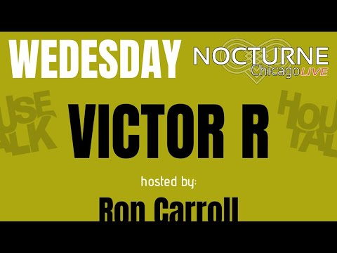 HOUSE TALK - VICTOR R on Nocturne Chicago Live Hosted by Ron Carroll