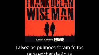 Frank Ocean - Wise Man [Tradução/Legendado]