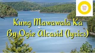 Kung Mawawala Ka By: Ogie Alcasid (lyrics)