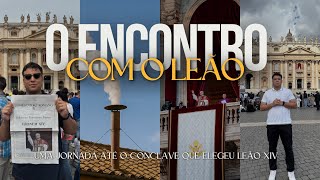 O ENCONTRO COM O LEÃO - UMA JORNADA ATÉ O CONCLAVE QUE ELEGEU LEÃO XIV 🦁