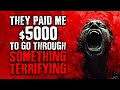They Paid Me $5000 To Go Through Something Terrifying | Scary Stories from The Internet