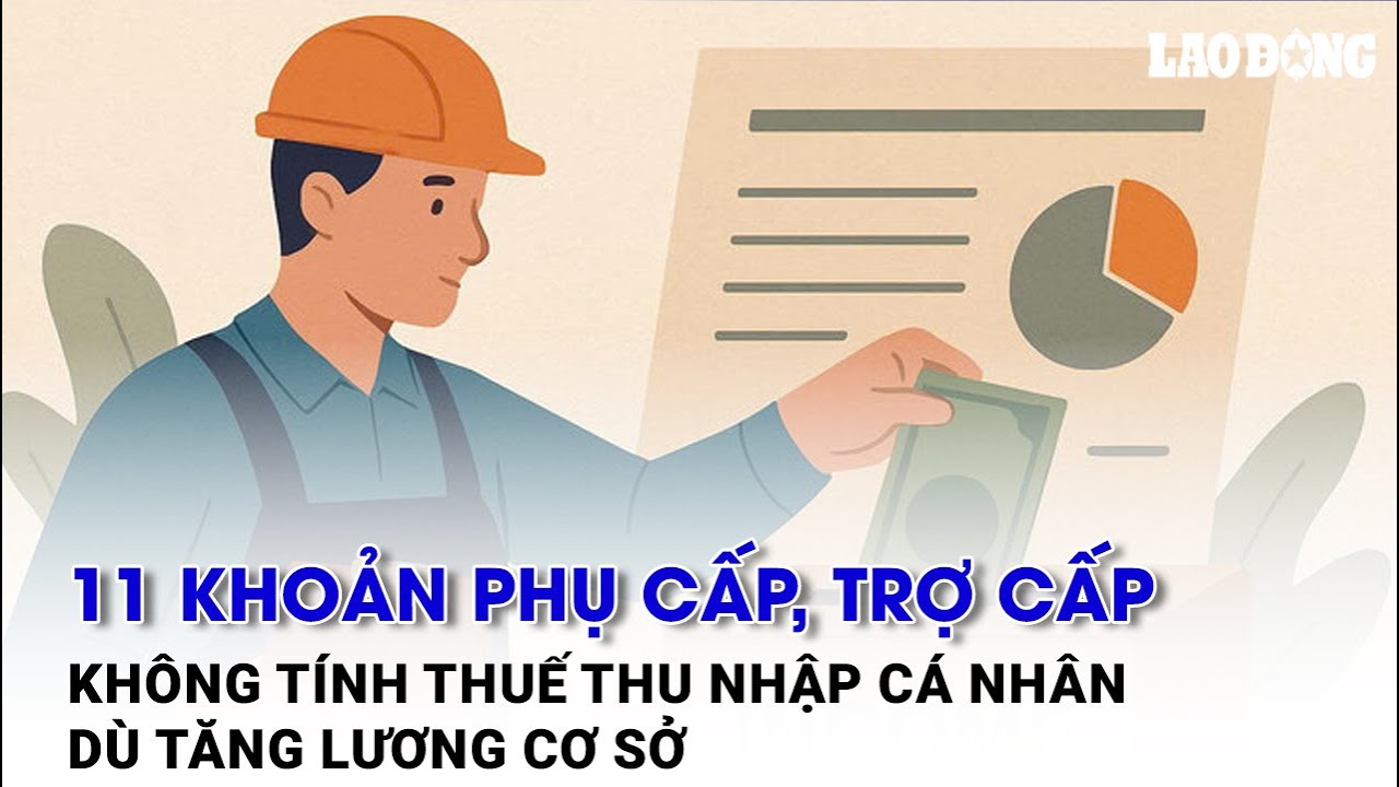 11 khoản phụ cấp, trợ cấp không tính thuế thu nhập cá nhân dù tăng lương cơ sở