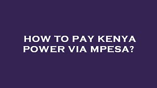How to pay kenya power via mpesa?
