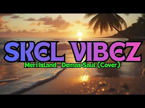 Meri Island - Demas Saul (Cover) SKEL VIBEZ