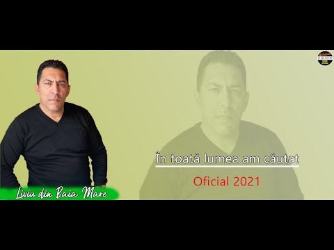 Liviu din Baia Mare - In toata lumea am cautat - oficial 2021
