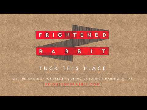 Frightened Rabbit - Fuck This Place