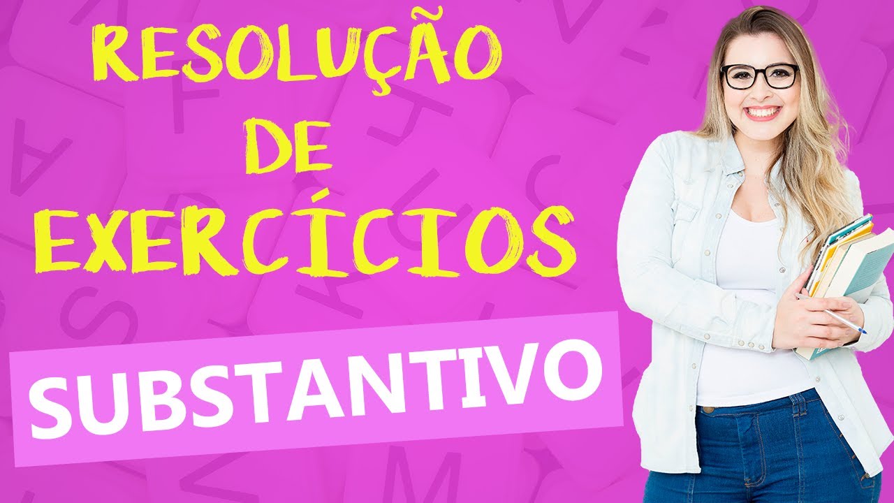 RESOLUÇÃO DE EXERCÍCIOS DETALHADA: SUBSTANTIVOS - Profa. Pamba