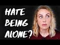 Why Do I Hate Being Alone?  | Kati Morton