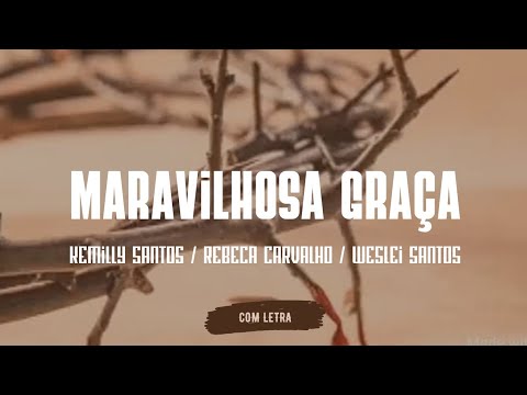 Maravilhosa Graça (Feat: Rebeca Carvalho e Weslei Santos) - Kemilly Santos - [ COM LETRA ]