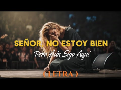 Señor, No Estoy Bien pero Aún Estoy Aquí ( LETRA ) | Una Alabanza de Sanidad y Oración