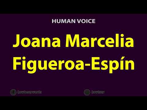 How To Pronounce Joana Marcelia Figueroa Espin