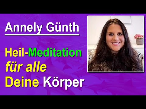 Heilmeditation für alle Deine Körper | Annely Günth