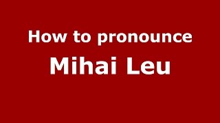 How to pronounce Mihai Leu