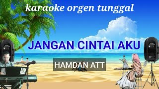 Download lagu JANGAN CINTAI AKU ( HAMDAN ATT ) / KARAOKE ORGEN TUNGGAL mp3