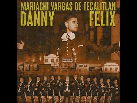 Mariachi Tumbado : Danny Félix y Mariachi Vargas De Tecalitlan audio