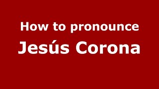 How to pronounce Jesús Corona