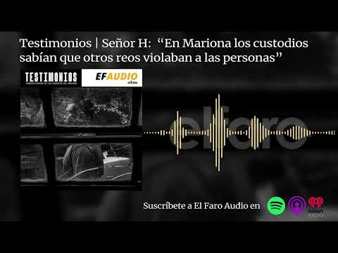 Testimonies | Mr. H: “In Mariona, the guards knew that other inmates were raping people.”