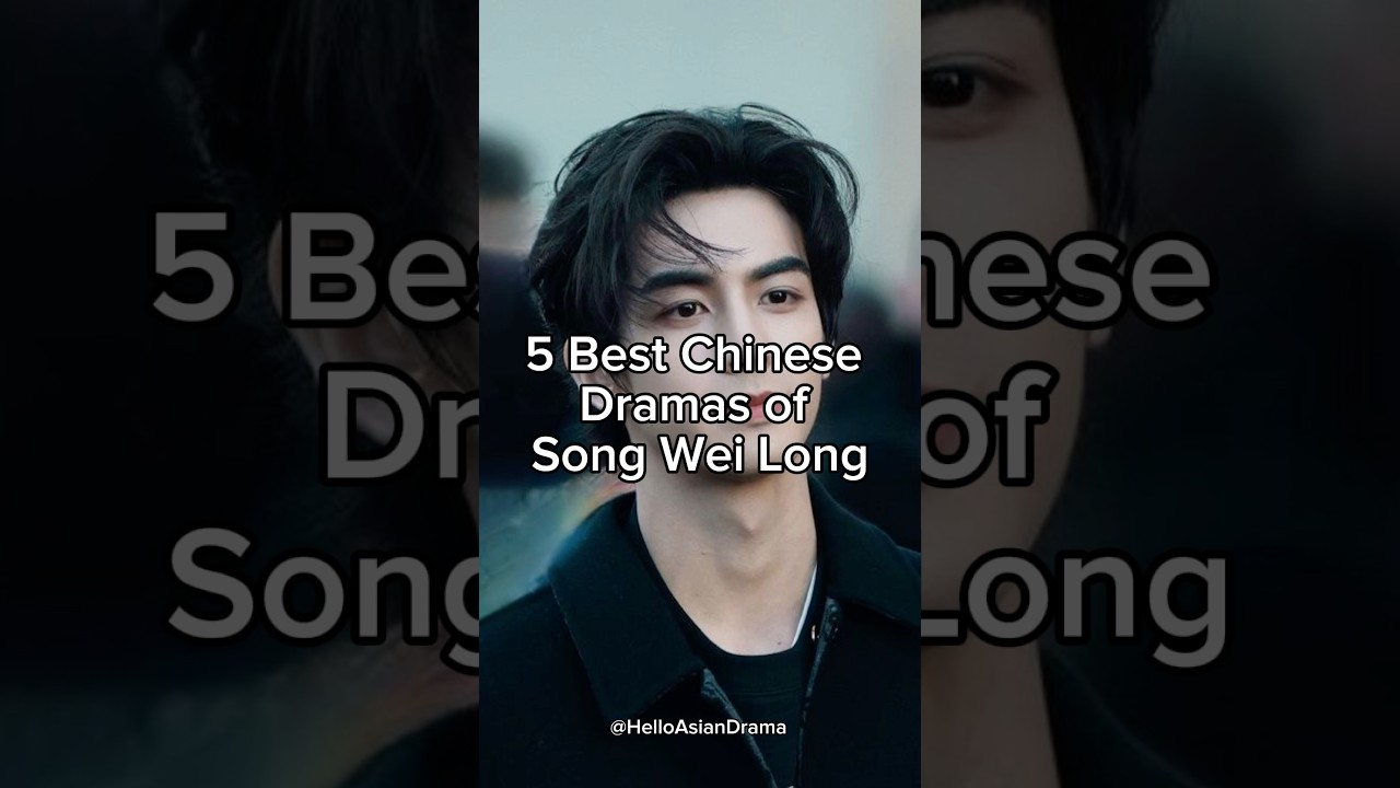 5 best Chinese dramas of Song Wei Long #cdrama #cdramarecommendation #shortsviral #trending