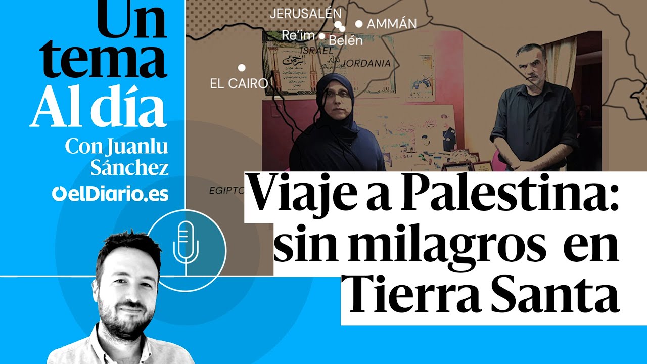🎙 PODCAST | Viaje a Palestina: sin milagros en Tierra Santa · UN TEMA AL DÍA