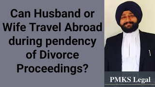Whether Husband or Wife can go Abroad during Divorce Proceedings?
