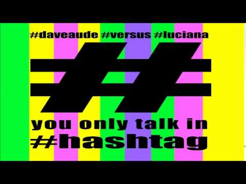 You Only Talk In Hashtag - Dave Aude vs Luciana (Original Mix)