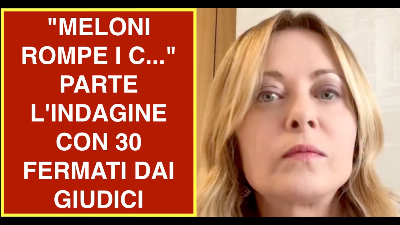 "MELONI ROMPE I C..."  PARTE L'INDAGINE CON 30 FERMATI DAI GIUDICI