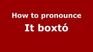 How to pronounce It Boxtó