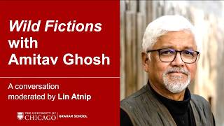 Wild Fictions |  Amitav Ghosh in Conversation at the University of Chicago Graham School