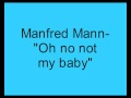 Manfred Mann- Oh no not my baby