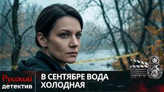 💯ТАЙНА СЫЩИЦЫ: КТО УБИЛ СЕМЬЮ ХИРУРГА 18 ЛЕТ НАЗАД? |  В СЕНТЯБРЕ ВОДА ХОЛОДНАЯ | РУССКИЙ ДЕТЕКТИВ