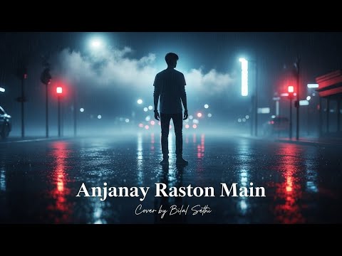 Anjanay Raston Main – Bilal Sethi Cover | Original by Mustafa Zahid | Heartfelt Romance