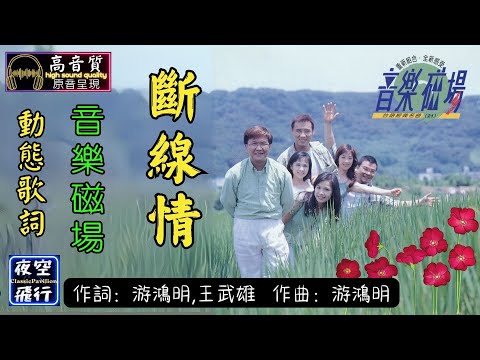 音樂磁場-斷線情 [動態歌詞] Lyrics [高音質] 詞：游鴻明,王武雄 曲：游鴻明