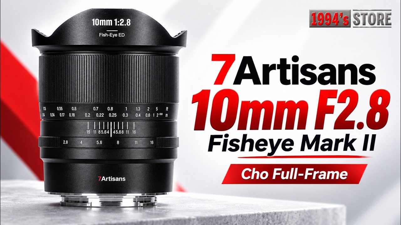 Video 7Artisans 10mm F2.8 Mark II Fisheye for Full-Frame - Bản NEW VERSION